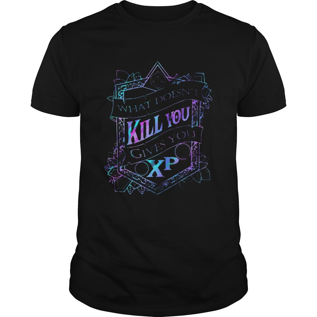 What Doesnt Kill You Gives You Xp D And D Shirt